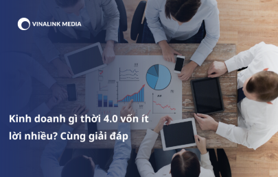 Kinh doanh gì thời 4.0 vốn ít lời nhiều? Cùng giải đáp